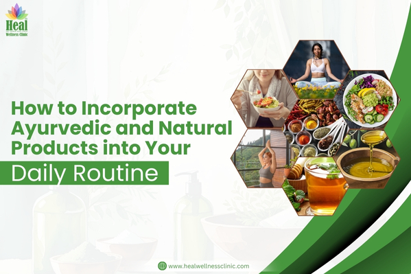How to Incorporate Ayurvedic and Natural Products into Your Daily Routine