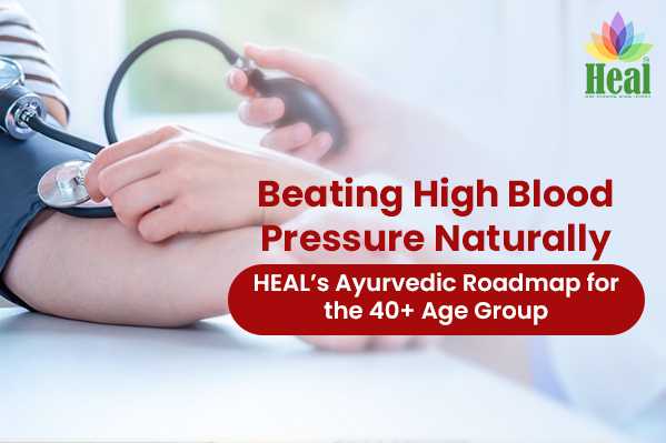 Beating High Blood Pressure Naturally – HEAL’s Ayurvedic Roadmap for the 40+ Age Group