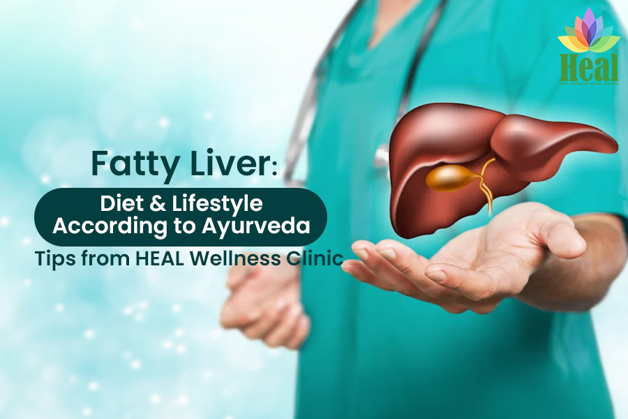 Fatty Liver Diet and Lifestyle According to Ayurveda – Tips from HEAL Wellness Clinic