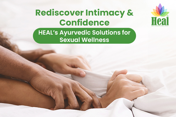 Rediscover Intimacy and Confidence – HEAL’s Ayurvedic Solutions for Sexual Wellness