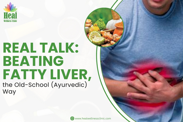 Real Talk: Beating Fatty Liver, the Old-School (Ayurvedic) Way By Heal Wellness